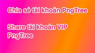 Chia sẻ tài khoản PngTree Share tài khoản VIP PngTree [upl. by Aicilaana106]