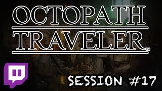 Octopath Traveler  Session 17 [upl. by Enahsal]