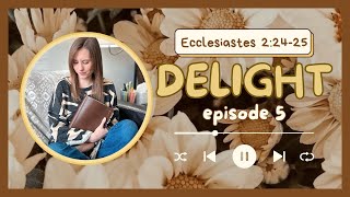 Delight  Ecclesiastes 22425  Episode 5 [upl. by Bryner]