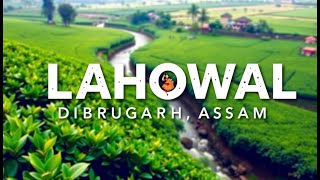 Lahowal Dibrugarh Assam Explore This Hidden Gems Culture Tea Gardens and History [upl. by Nnylharas756]