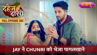 Jay Ne Chunri Ko Bheja Pagalkhaane  FULL EPISODE 202  Dahej Daasi  Nazara TV [upl. by Etnoel]