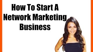 How To Start A Network Marketing Business [upl. by Cassidy]