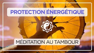 PROTECTION ÉNERGÉTIQUE PUISSANTE 🎧✨ Méditation au tambour [upl. by Oram474]